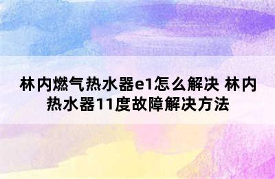 林内燃气热水器e1怎么解决 林内热水器11度故障解决方法